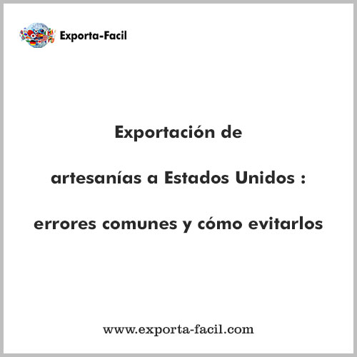 Exportacion de artesanias a Estados Unidos errores comunes y como evitarlos 3